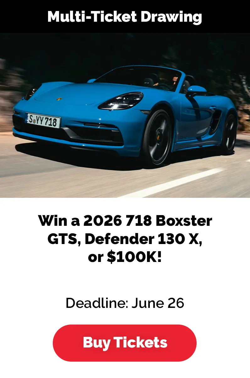 Multi-Ticket Drawing – Win a 2026 718 Boxster GTS, Defender 130 X, or $100K! Deadline: June 26